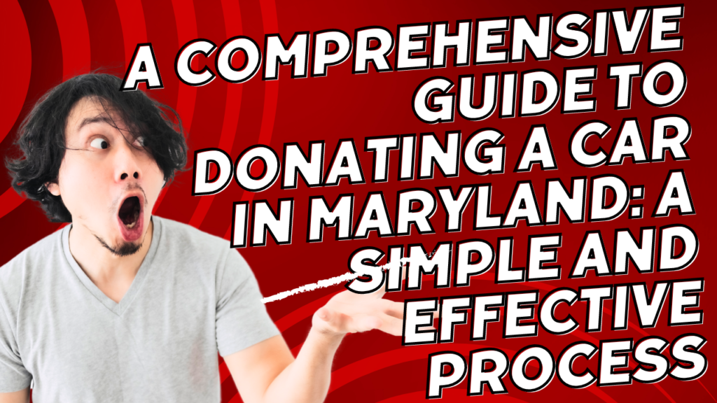 A Comprehensive Guide to Donating a Car in Maryland: A Simple and Effective Process