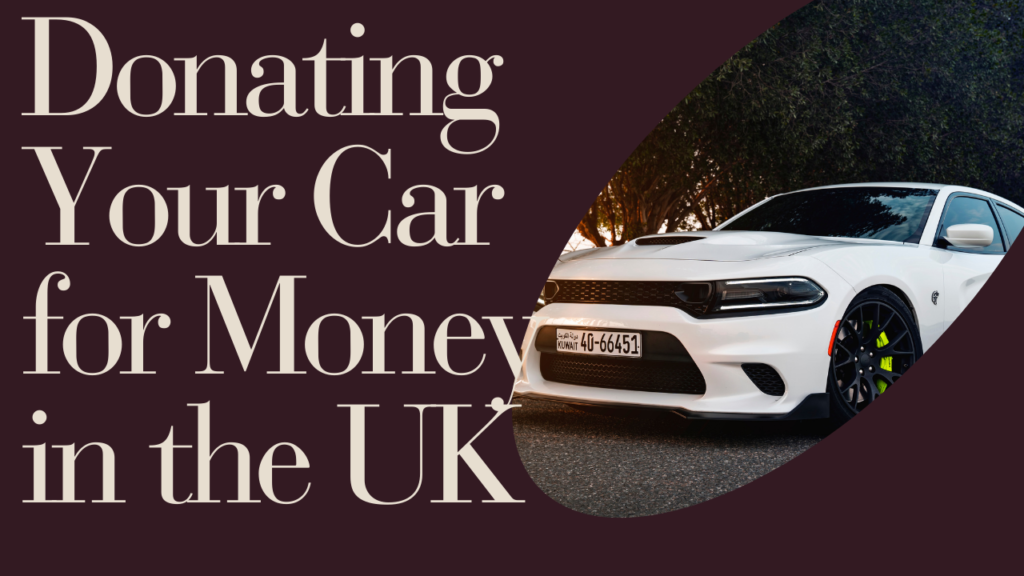 The Ultimate Guide to Donating Your Car for Money in the UK