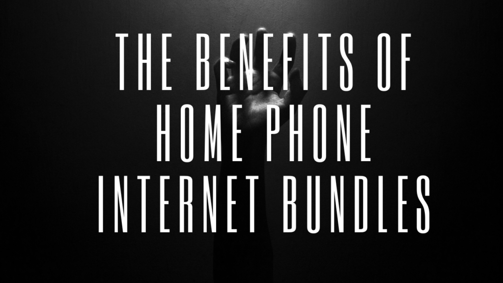 The Benefits of Home Phone Internet Bundles: A Complete Guide